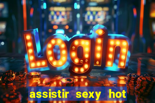 assistir sexy hot ao vivo gratis